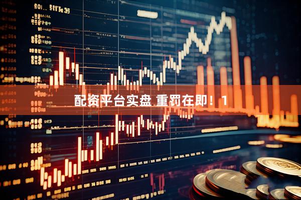 配资平台实盘 重罚在即！1